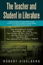 The Teacher and Student in Literature: A Literature Study and Creative Writing Course to Take or to Teach as a Distance-Learning Student or as a Real but Remote Instructor