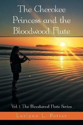 The Cherokee Princess and the Bloodwood Flute: Vol. 1 the Bloodwood Flute Series - Lurlynn L Potter - cover