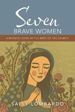 Seven Brave Women: A Midwife Looks at the Birth of the Church