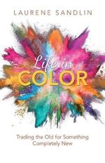 Life in Color: Trading the Old for Something Completely New