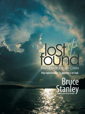 Lost & Found Recuperacion En Cristo: Hay Esperanza En La Adiccion Y Es Real. - Bruce Stanley - cover