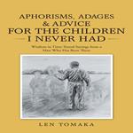 Aphorisms, Adages & Advice for the Children I Never Had