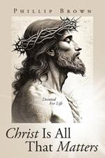 Christ Is All That Matters: Devoted For Life