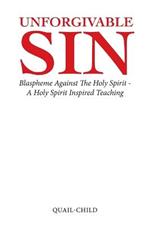 Unforgivable Sin: Blaspheme Against the Holy Spirit - a Holy Spirit Inspired Teaching