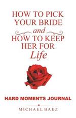 How to Pick Your Bride and How to Keep Her for Life: Hard Moments Journal