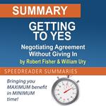 Summary of Getting to Yes: Negotiating Agreement Without Giving In by Roger Fisher and William Ury