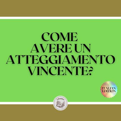 COME AVERE UN ATTEGGIAMENTO VINCENTE?