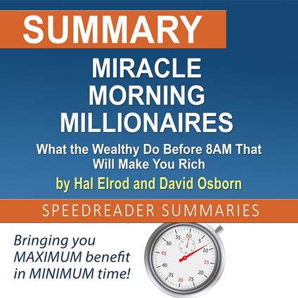 Summary of Miracle Morning Millionaires: What the Wealthy Do Before 8AM That Will Make You Rich by Hal Elrod and David Osborn