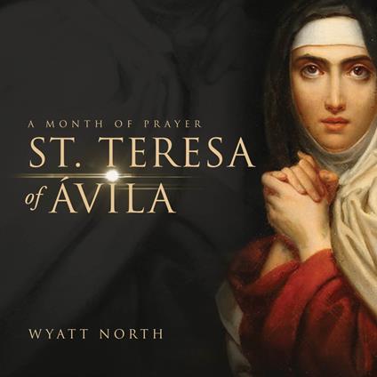 St.Teresa of Ávila A Month of Prayer