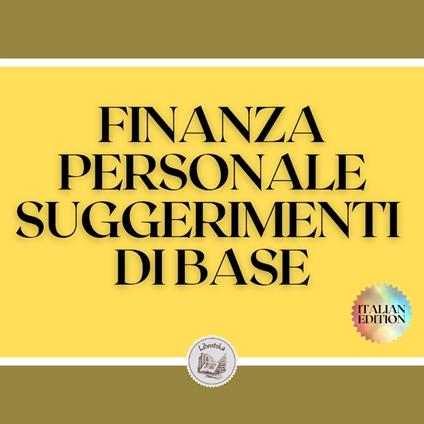 FINANZA PERSONALE: SUGGERIMENTI DI BASE