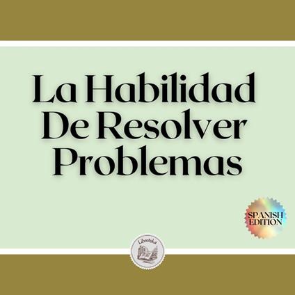 La Habilidad De Resolver Problemas