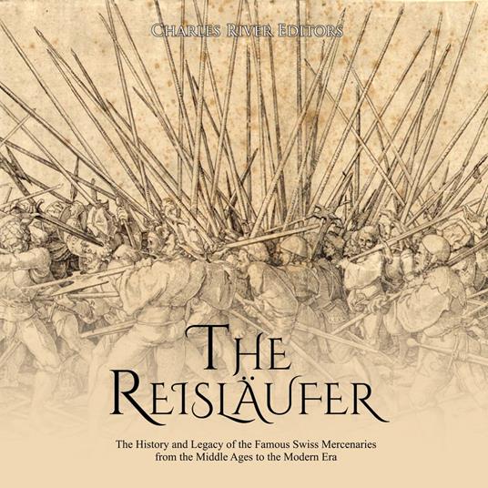 Reisläufer, The: The History and Legacy of the Famous Swiss Mercenaries from the Middle Ages to the Modern Era