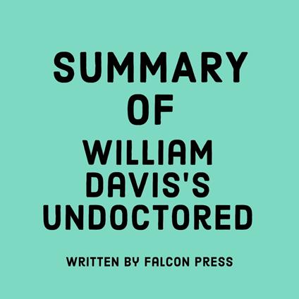 Summary of William Davis’s Undoctored