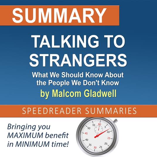 Summary of Talking to Strangers: What We Should Know About the People We Don't Know by Malcolm Gladwell