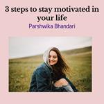 3 steps to stay motivated in your life