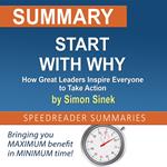 Summary of Start with Why: How Great Leaders Inspire Everyone to Take Action by Simon Sinek