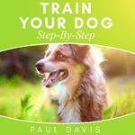 Train Your Dog Step-By-Step