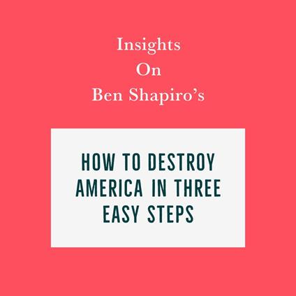 Insights on Ben Shapiro's How to Destroy America in Three Easy Steps