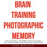 BRAIN TRAINING PHOTOGRAFIC MEMORY: Train your memory to new abilities, improve your memory, focus, and self-confidenc, Steps To Remember Anything Faster!