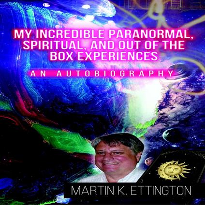 My Incredible Paranormal, Spiritual, and Out of the Box Experiences