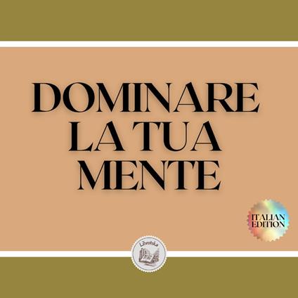 DOMINARE LA TUA MENTE