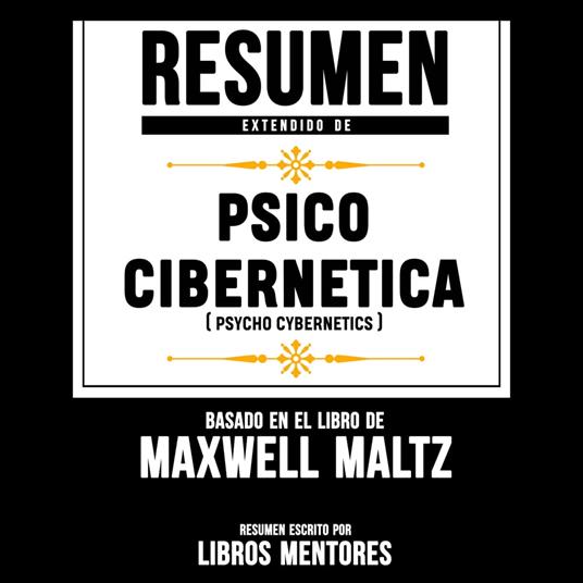 Resumen Extendido: Psico Cibernetica (Psycho Cibernetics) – Basado En El  Libro Maxwell Maltz - Mentores, Libros - Audiolibro in inglese