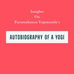 Insights on Paramahansa Yogananda’s Autobiography of a Yogi