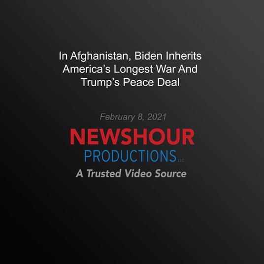 In Afghanistan, Biden Inherits America's Longest War And Trump's Peace Deal