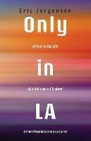 Only in LA: A Year in the Life of a Hollywood Trainer: A Short Novel Based on True Events - Eric Jorgensen - cover