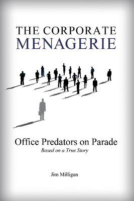 The Corporate Menagerie: Office Predators on Parade - Jim Milligan - cover