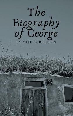 The Biography of George - Mike Robertson - cover