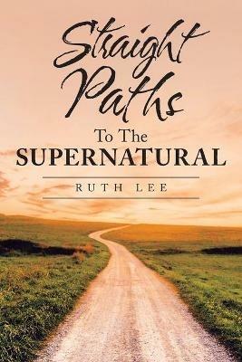 Straight Paths to the Supernatural - Ruth Lee - cover