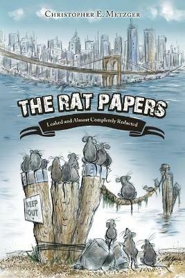 The Rat Papers: Leaked and Almost Completely Redacted - Christopher E Metzger - cover