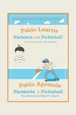 Pablo Learns Patience and Pickleball/Pablo Aprende Paciencia Y Pickleball: An English/Spanish Story for Children - John W Coburn - cover