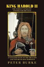 King Harold Ii: The Norman Conquest and What He Did Next. an English Study of the True Life and Nature of King Harold Ii