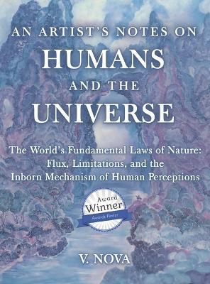 An Artist's Notes on Humans and the Universe: The World's Fundamental Laws of Nature: Flux, Limitations, and the Inborn Mechanism of Human Perceptions - V Nova - cover