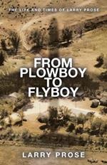 From Plowboy to Flyboy: The Life and Times of Larry Prose