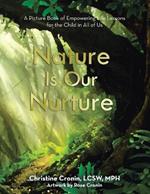 Nature Is Our Nurture: A Picture Book of Empowering Life Lessons for the Child in All of Us