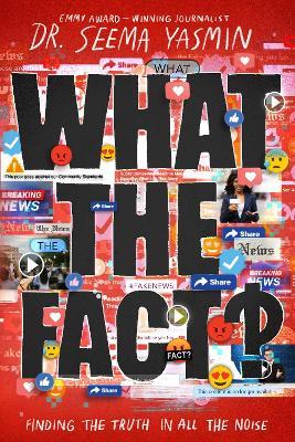 What the Fact?: Finding the Truth in All the Noise - Seema Yasmin - cover