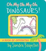 Oh My Oh My Oh Dinosaurs!: A Book of Opposites