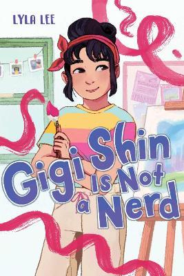 Gigi Shin Is Not a Nerd - Lyla Lee - cover