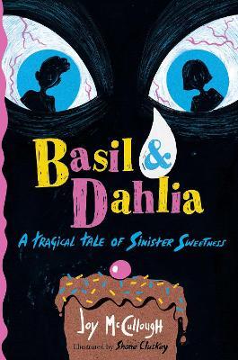 Basil & Dahlia: A Tragical Tale of Sinister Sweetness - Joy McCullough - cover