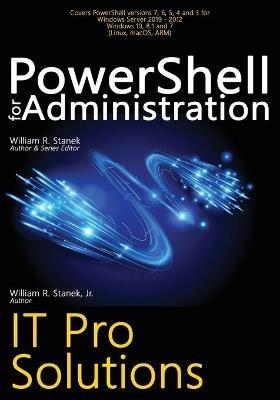 PowerShell for Administration: IT Pro Solutions - William R Stanek,William Stanek - cover