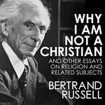 Why I Am Not a Christian and Other Essays on Religion and Related Subjects