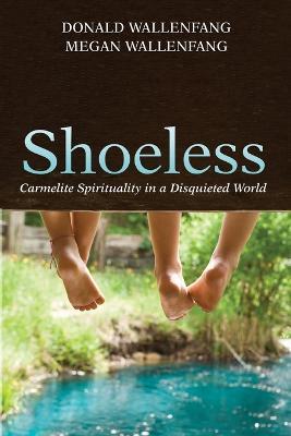 Shoeless: Carmelite Spirituality in a Disquieted World - Donald Wallenfang,Megan Wallenfang - cover