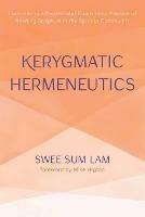 Kerygmatic Hermeneutics: Formulating a Pentecostal-Charismatic Practice of Reading Scripture in the Spirit in Community