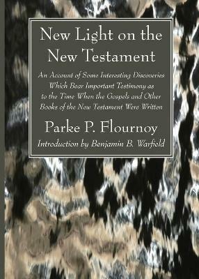 New Light on the New Testament - Parke P Flournoy,Benjamin B Warfield - cover
