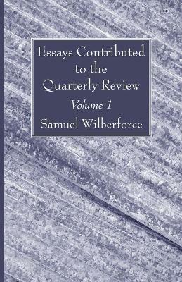 Essays Contributed to the Quarterly Review, Volume 1 - Samuel Wilberforce - cover