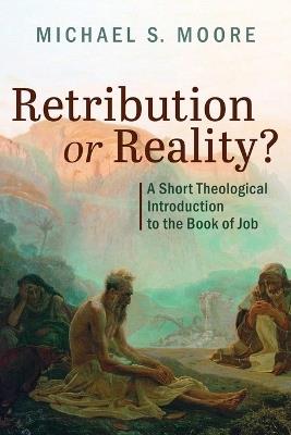Retribution or Reality?: A Short Theological Introduction to the Book of Job - Michael S Moore - cover