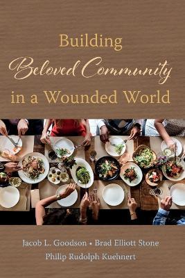 Building Beloved Community in a Wounded World - Jacob L Goodson,Brad Elliott Stone,Philip Rudolph Kuehnert - cover